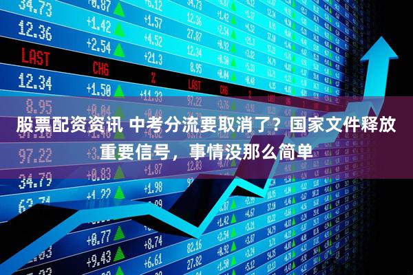 股票配资资讯 中考分流要取消了？国家文件释放重要信号，事情没那么简单