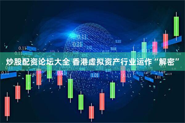 炒股配资论坛大全 香港虚拟资产行业运作“解密”